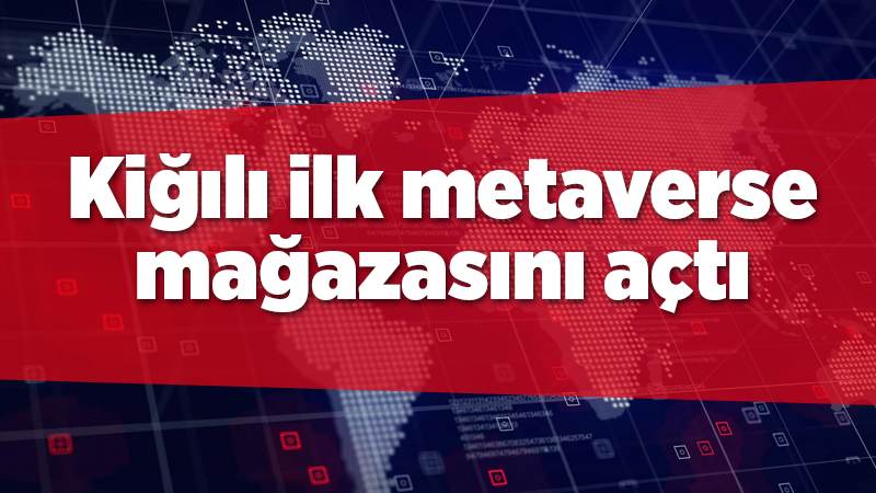 Kiğılı ilk metaverse mağazasını açtı