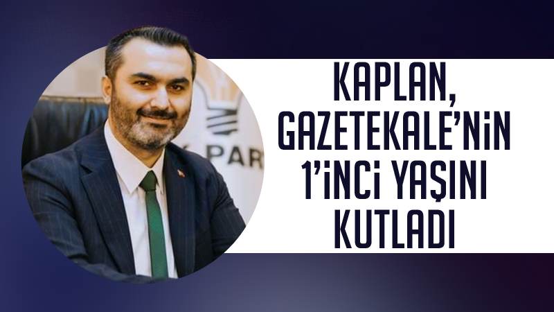 Kaplan, Gazetekale Gazetesi’nin 1’inci yaşını kutladı