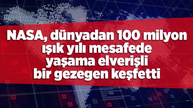 NASA, dünyadan 100 milyon ışık yılı mesafede yaşama elverişli bir gezegen keşfetti