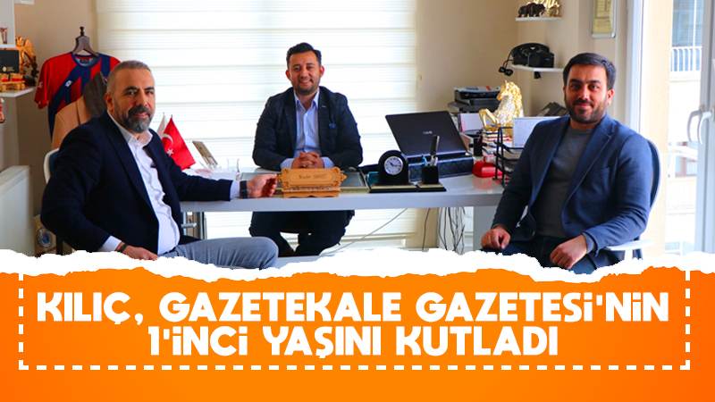 Kılıç, Gazetekale Gazetesi'nin 1'inci yaşını kutladı