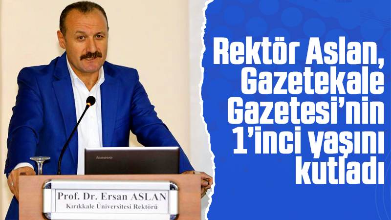 Rektör Aslan, Gazetekale Gazetesi’nin 1’inci yaşını kutladı