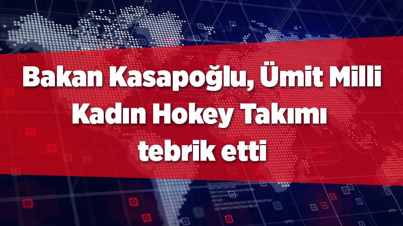 Bakan Kasapoğlu, Ümit Milli Kadın Hokey Takımı tebrik etti