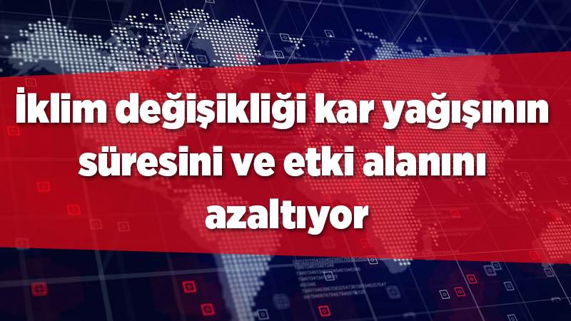 İklim değişikliği kar yağışının süresini ve etki alanını azaltıyor