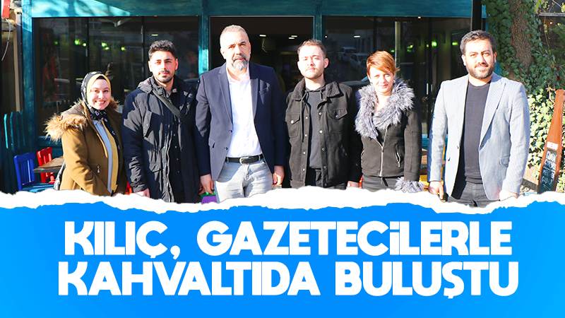 Kılıç, gazetecilerle kahvaltıda buluştu 