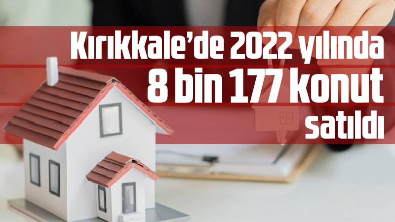 2022 yılında 8 bin 177 konut satıldı 