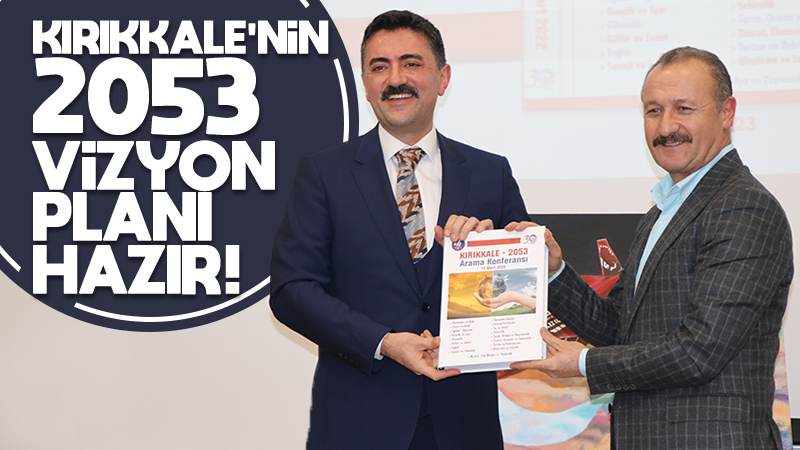 Kırıkkale’nin 2053 vizyon planı hazır!