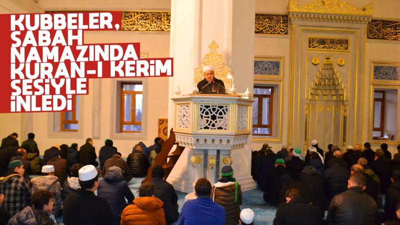 Kubbeler, sabah namazında Kur'an-ı Kerim sesiyle inledi 