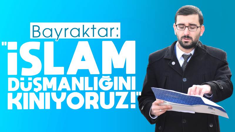 Bayraktar: “İslam düşmanlığını kınıyoruz!”