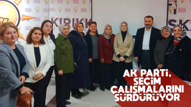 AK Parti, seçim çalışmalarını sürdürüyor