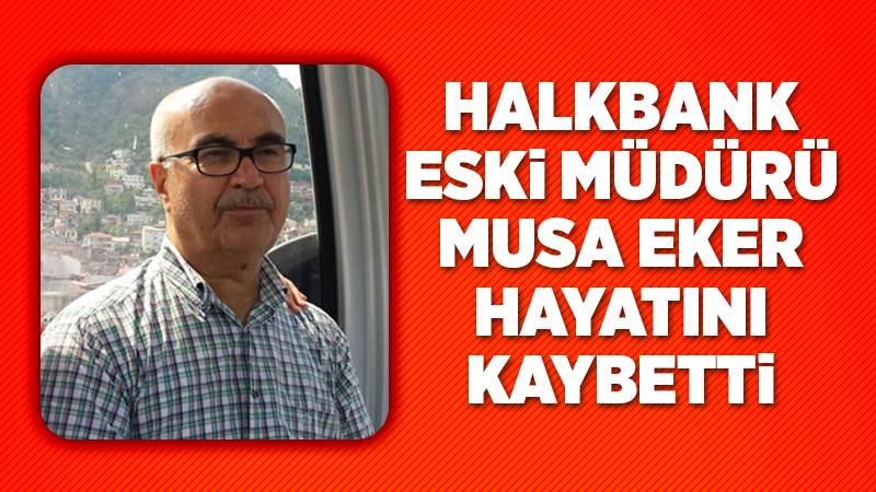 Halkbank eski müdürü Eker, hayatını kaybetti 