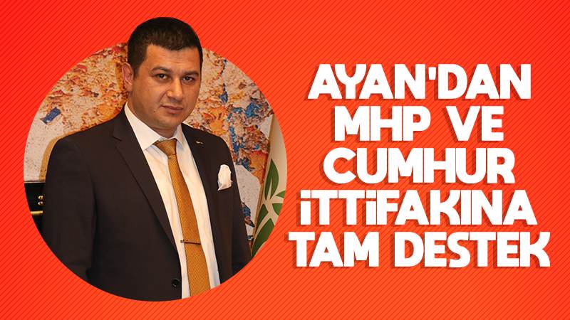 Ayan’dan MHP ve Cumhur İttifakı’na tam destek 