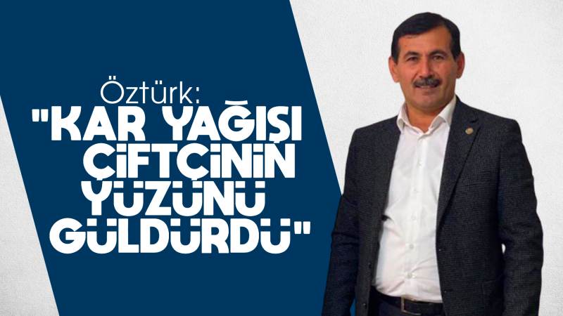 Öztürk, “Kar yağışı çiftçinin yüzünü güldürdü”