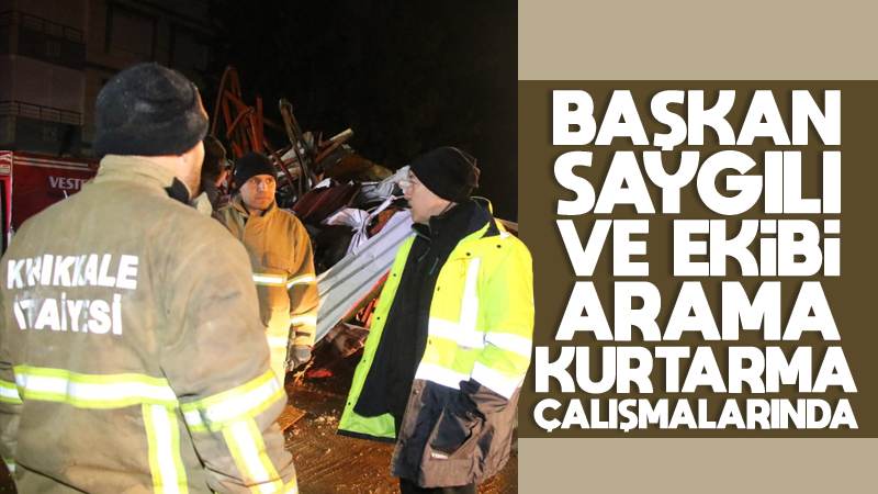 Başkan Saygılı ve ekibi arama-kurtarma çalışmalarında 