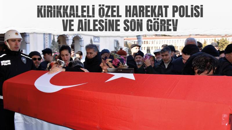 Kırıkkaleli Özel Harekat Polisi ve ailesine son görev 