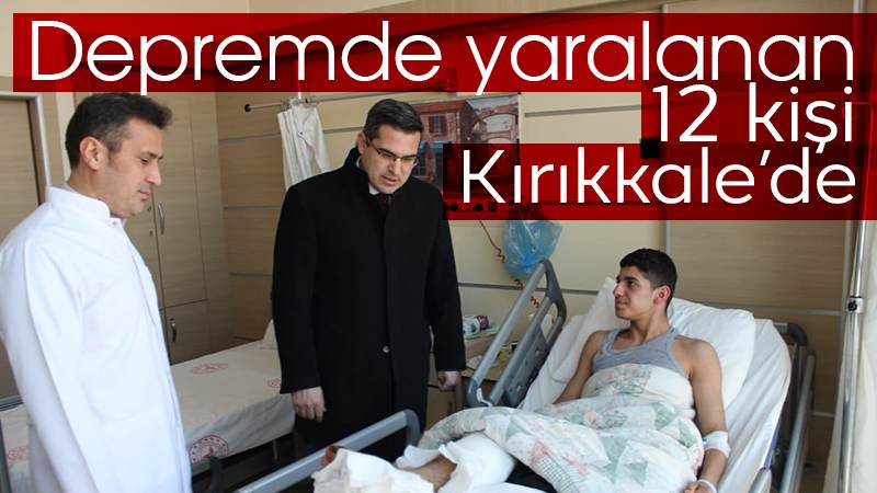 Depremde yaralanan 12 kişi Kırıkkale’de tedavi ediliyor 