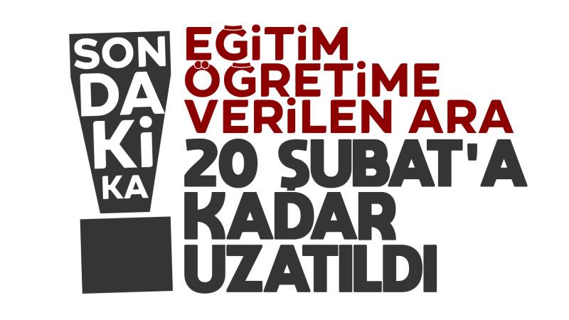 Türkiye genelinde eğitim ve öğretime 20 Şubat'a kadar ara verildi