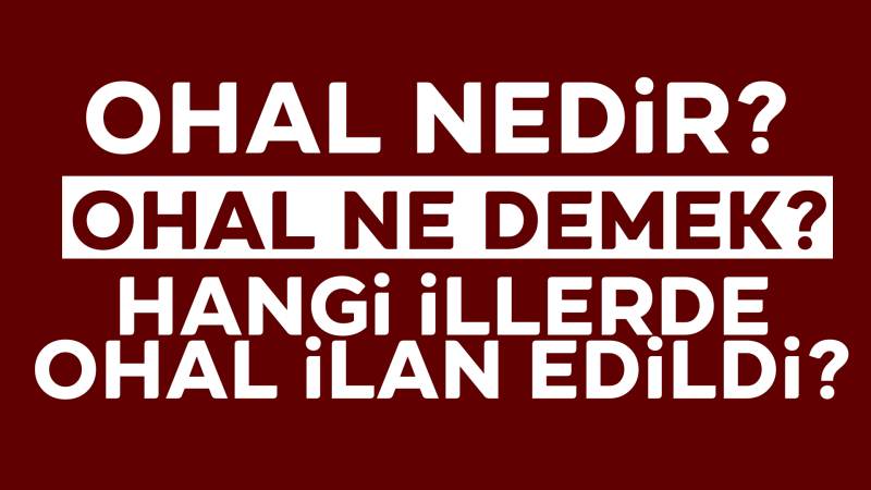 OHAL nedir? OHAL ne demek? Hangi illerde OHAL ilan edildi?