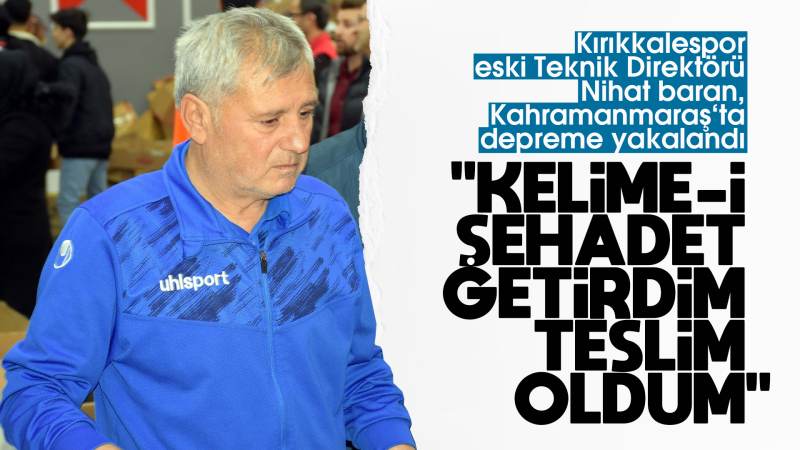 Depreme yakalanan teknik direktör Baran: “Kelime-i Şehadet getirdim, teslim oldum”