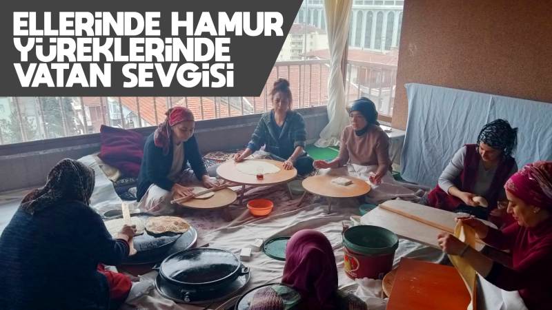 Ellerinde hamur, yüreklerinde vatan sevgisi 