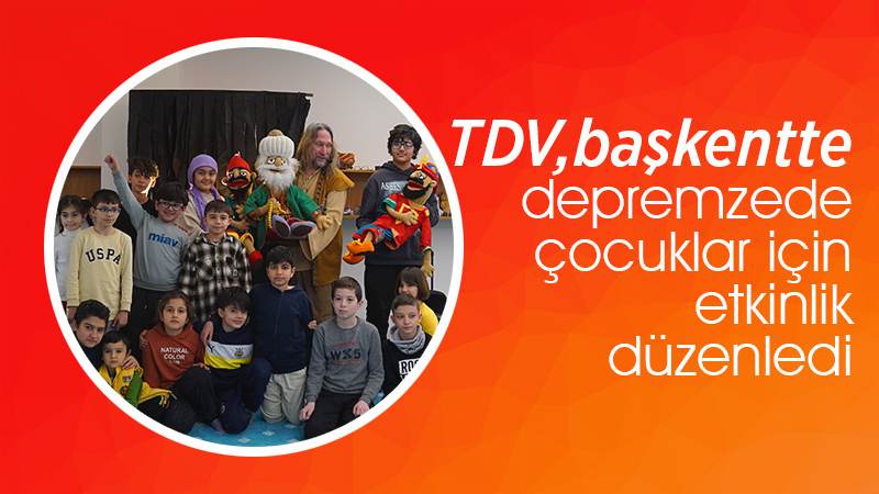 TDV Başkentte depremzede çocuklar için etkinlik düzenledi 