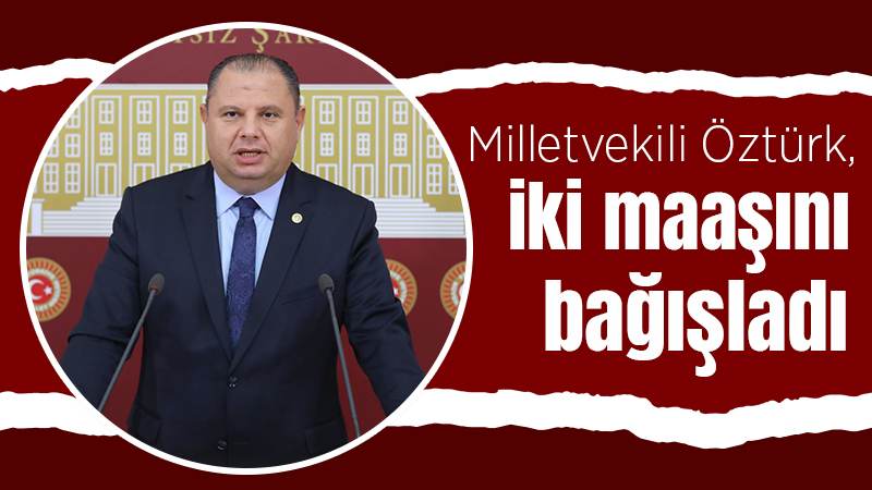 Milletvekili Öztürk, iki maaşını bağışladı 