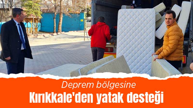 Deprem bölgesine Kırıkkale'den yatak desteği