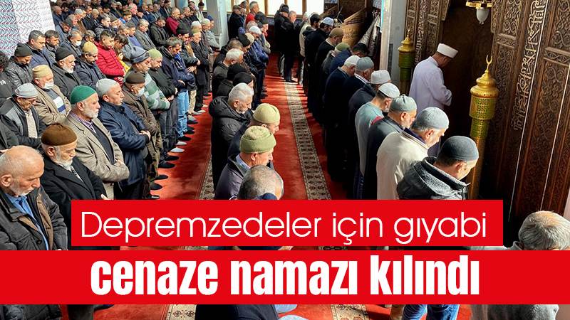 Depremzedeler için gıyabi cenaze namazı kılındı 