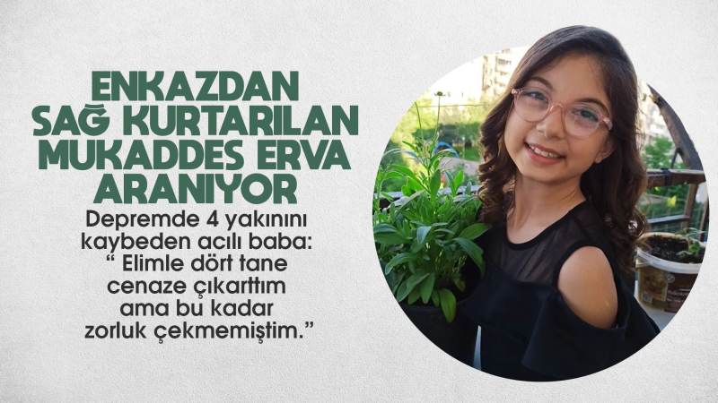 Enkazdan sağ kurtarılan Mukaddes Erva aranıyor 