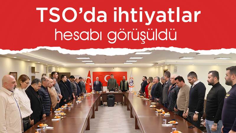 TSO’da ihtiyatlar hesabı görüşüldü 