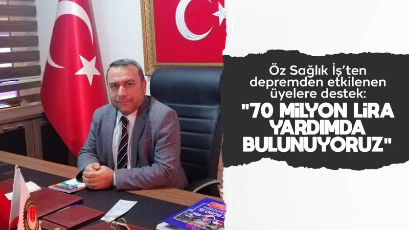 Öz Sağlık İş’ten depremden etkilenen üyelere destek