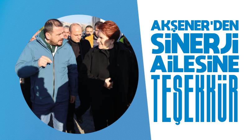 Akşener’den Sinerji ailesine teşekkür 