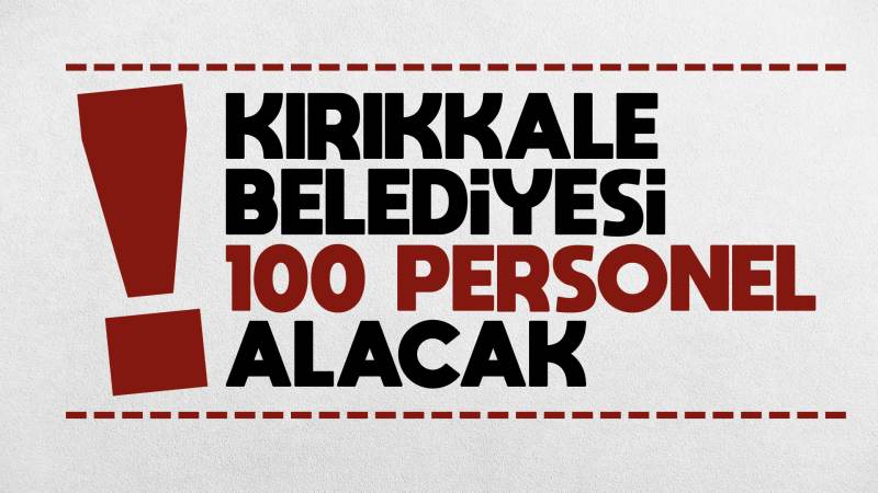 Kırıkkale Belediyesi 100 personel alacak 