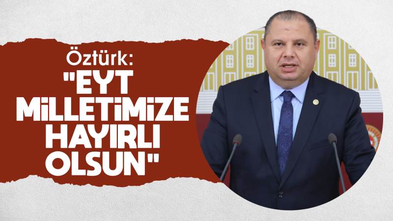 Öztürk: “EYT milletimize hayırlı olsun”