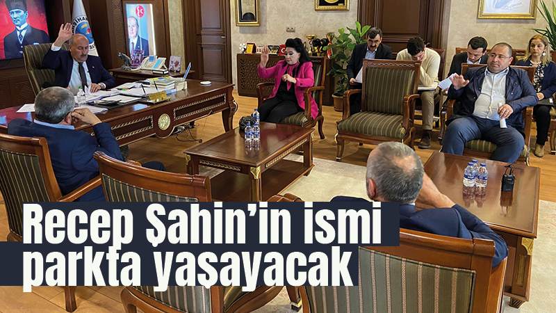 Recep Şahin’in ismi Yahşihan’da Parkta Yaşatılacak