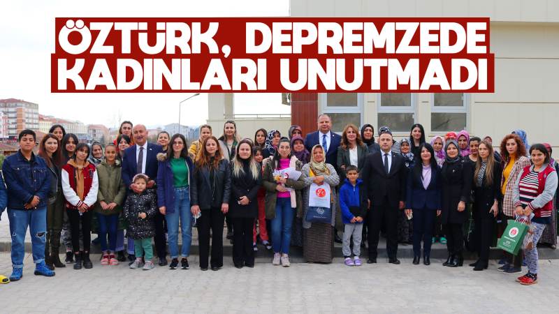 Öztürk, depremzede kadınları unutmadı 