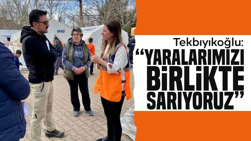 Tekbıyıkoğlu: “Yaralarımızı birlikte sarıyoruz”