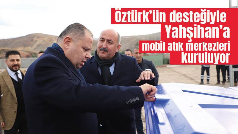 Öztürk’ün desteğiyle Yahşihan’a mobil atık merkezleri kuruluyor 