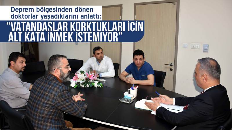 Deprem bölgesinden dönen doktorlar yaşadıklarını anlattı