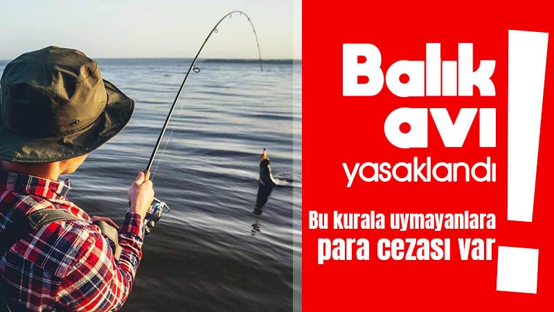 Balık avı yasaklandı!