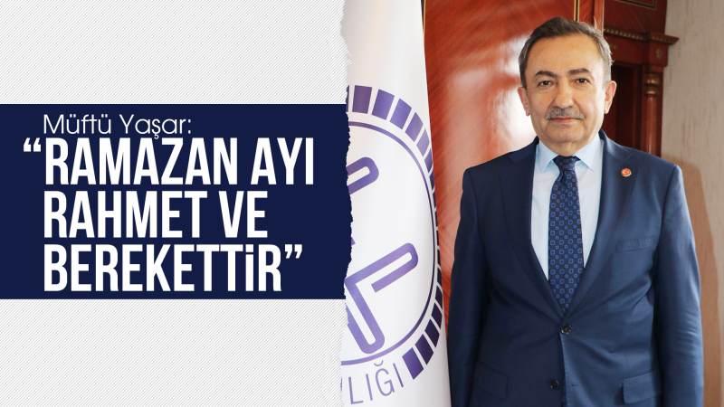 Müftü Yaşar: “Ramazan ayı, rahmet ve berekettir”