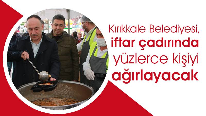 Kırıkkale Belediyesi, iftar çadırında yüzlerce kişiyi ağırlayacak