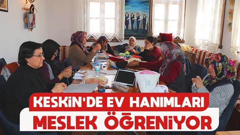 Keskin’de ev hanımları meslek öğreniyor 