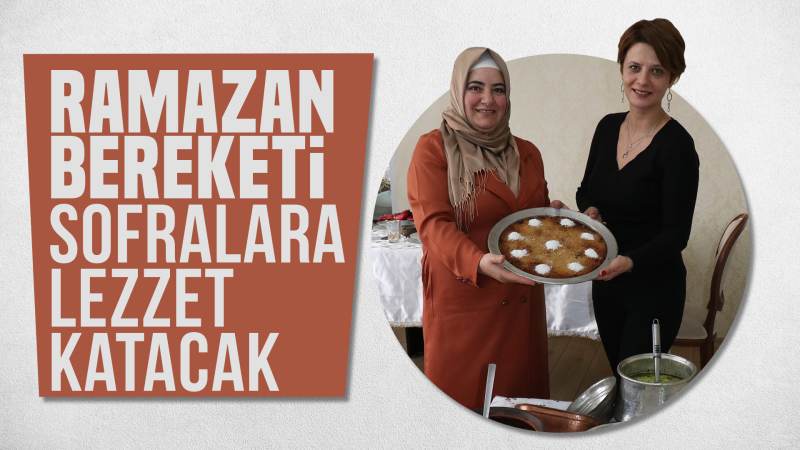 Ramazan bereketi sofralara lezzet katacak 