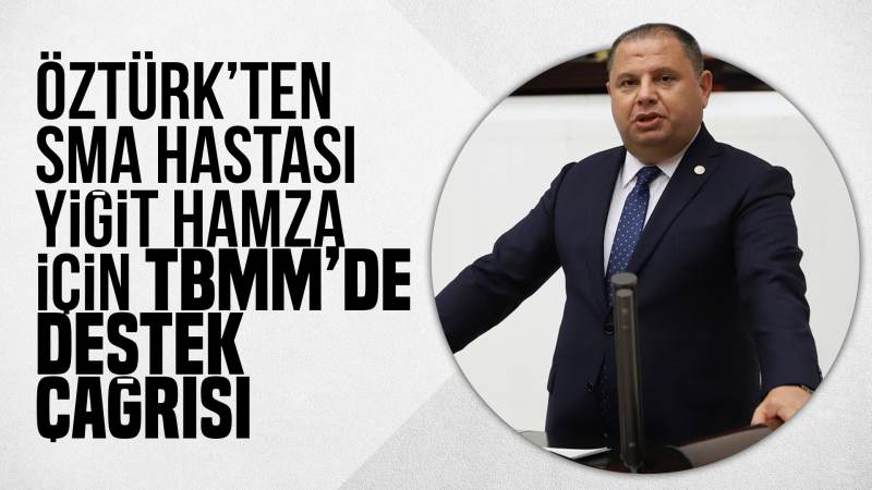 Öztürk’ten SMA hastası Yiğit Hamza için TBMM’de destek çağrısı