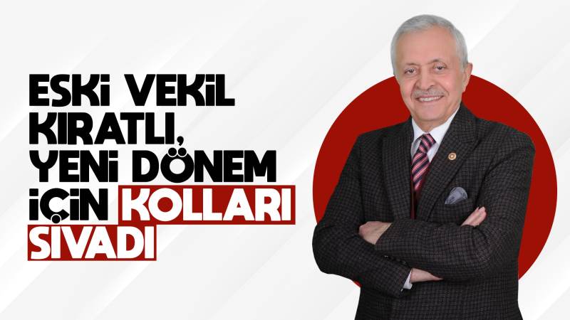 Eski vekil Kıratlı, yeni dönem için kolları sıvadı 