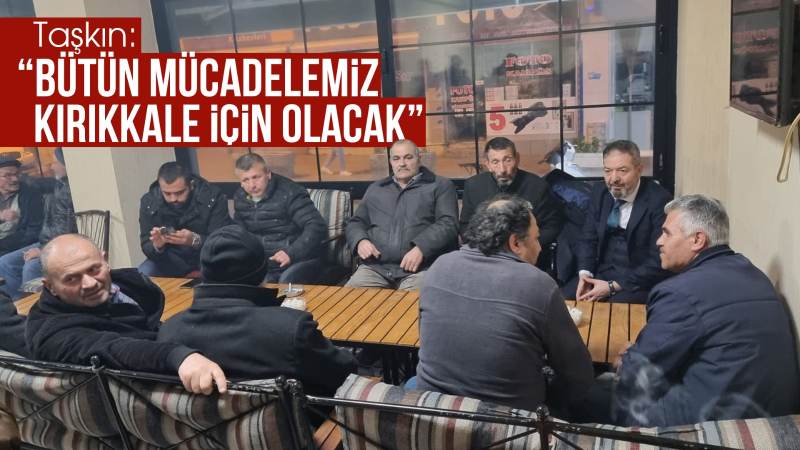 Taşkın: “Bütün mücadelemiz Kırıkkale için olacak”