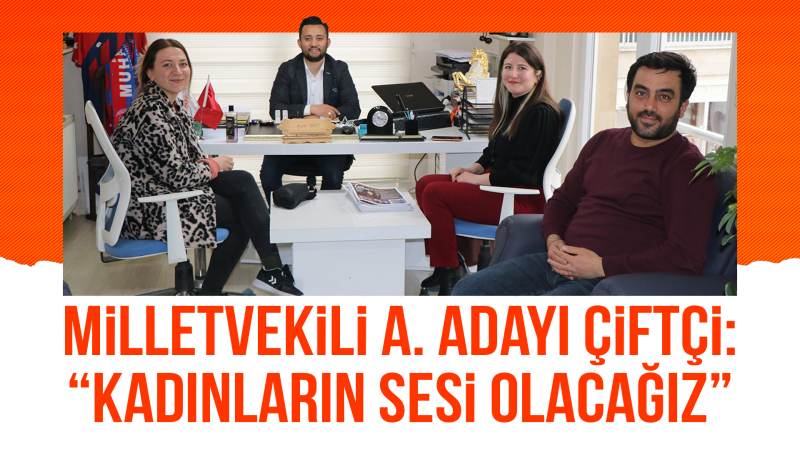 Çiftçi: “Kadınların sesi olacağız”