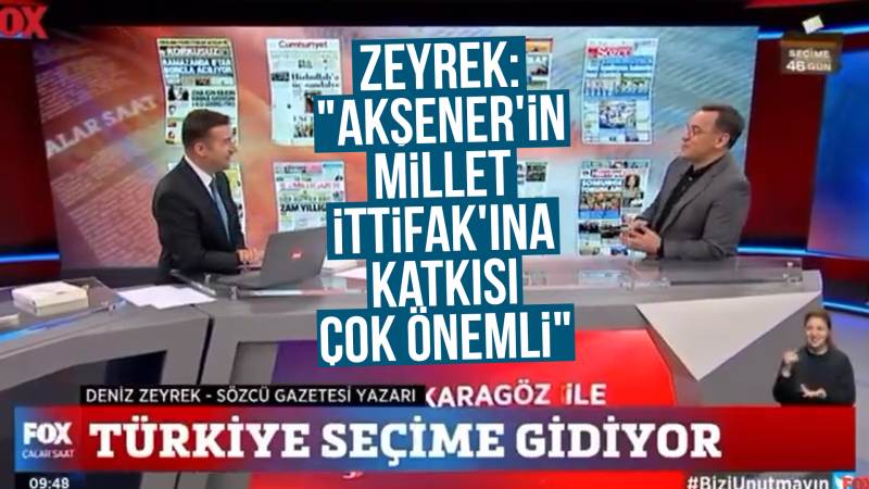 Zeyrek: "Akşener'in Millet İttifak'ına katkısı çok önemli"