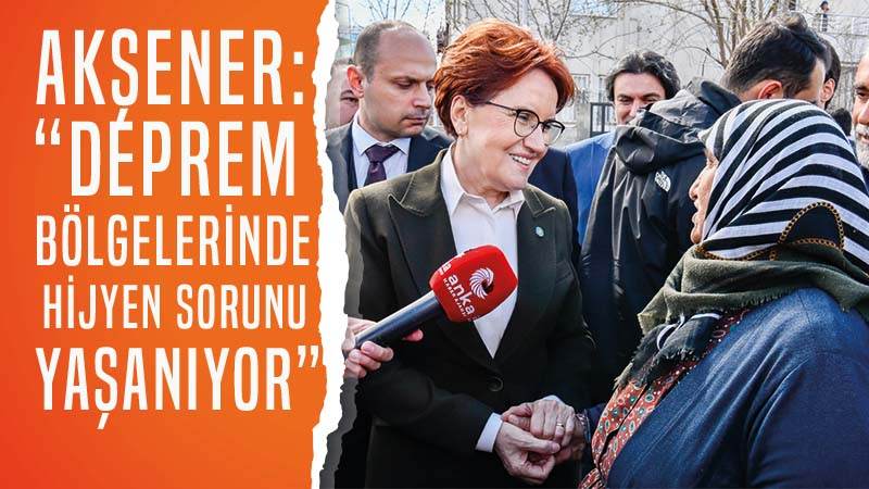 Akşener: “Deprem bölgelerinde hijyen konusunda ciddi sorun var!”