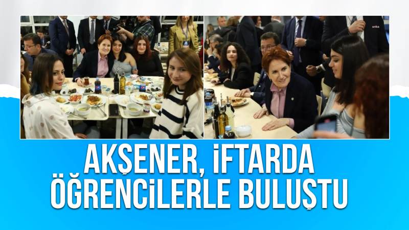 Akşener, iftarda öğrencilerle buluştu 